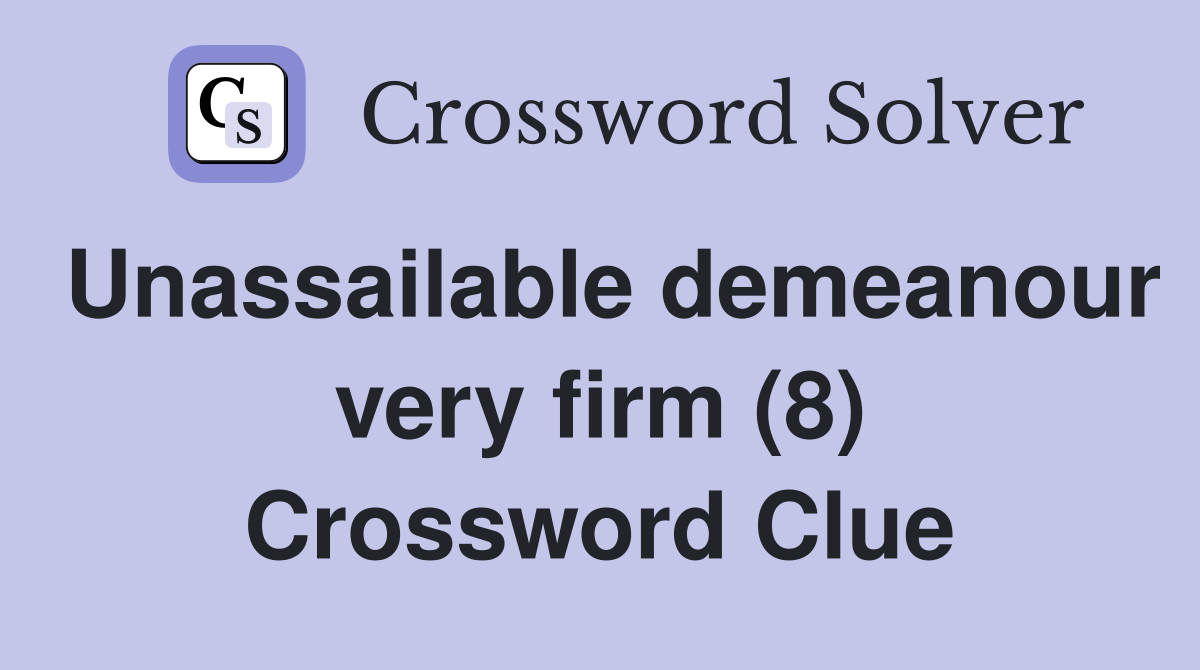 Unassailable demeanour very firm (8) Crossword Clue