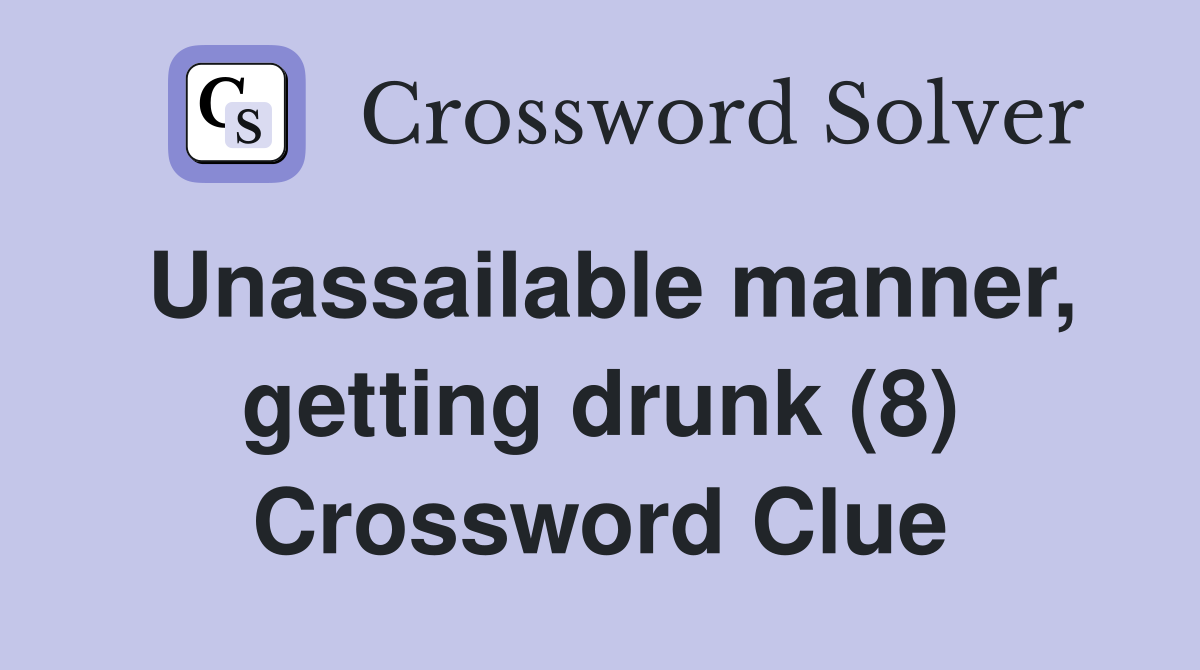Unassailable manner, getting drunk (8) Crossword Clue