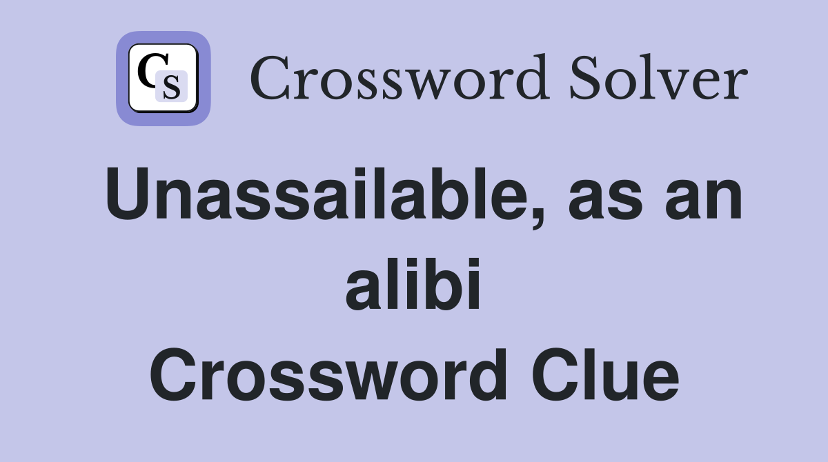 Unassailable, as an alibi Crossword Clue