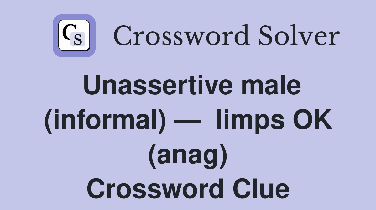 Unassertive male (informal) —  limps OK (anag) Crossword Clue