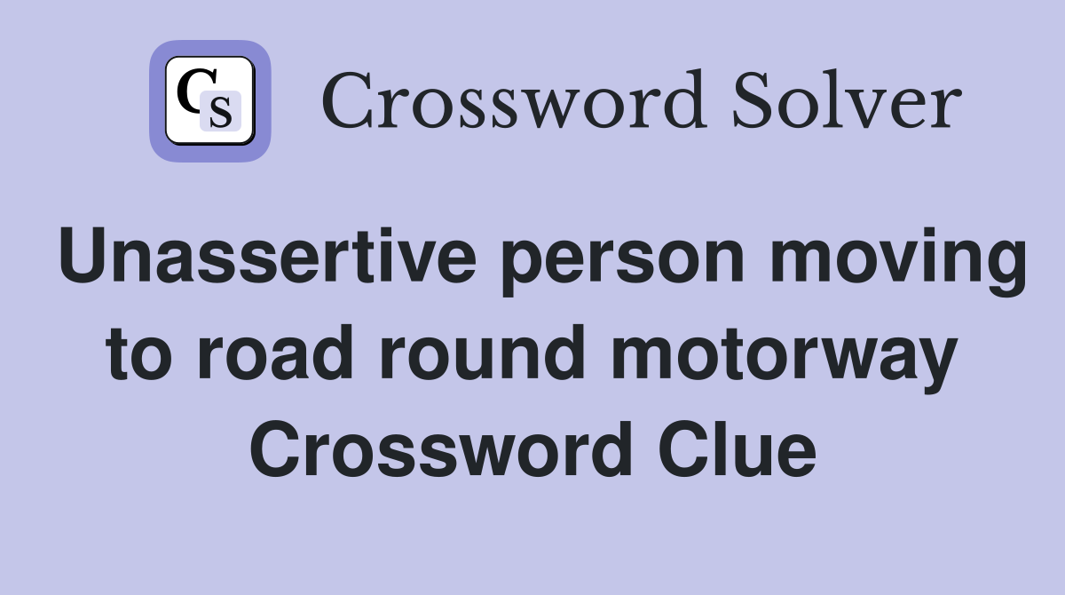 Unassertive person moving to road round motorway Crossword Clue