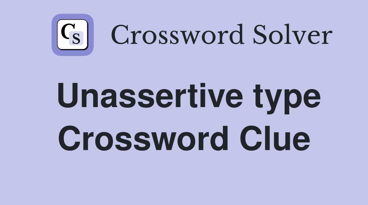 Unassertive type Crossword Clue