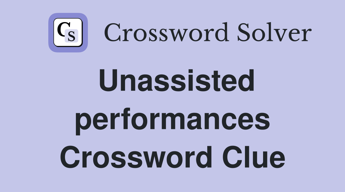 Unassisted performances Crossword Clue