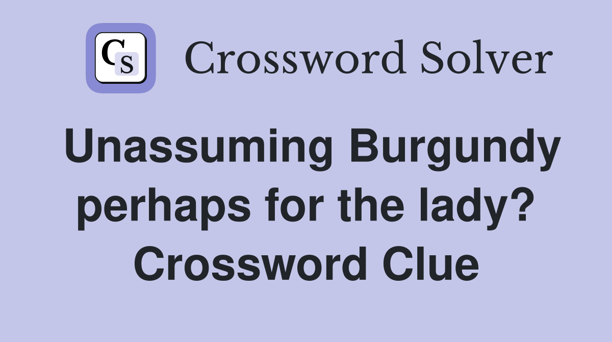 Unassuming Burgundy perhaps for the lady? Crossword Clue