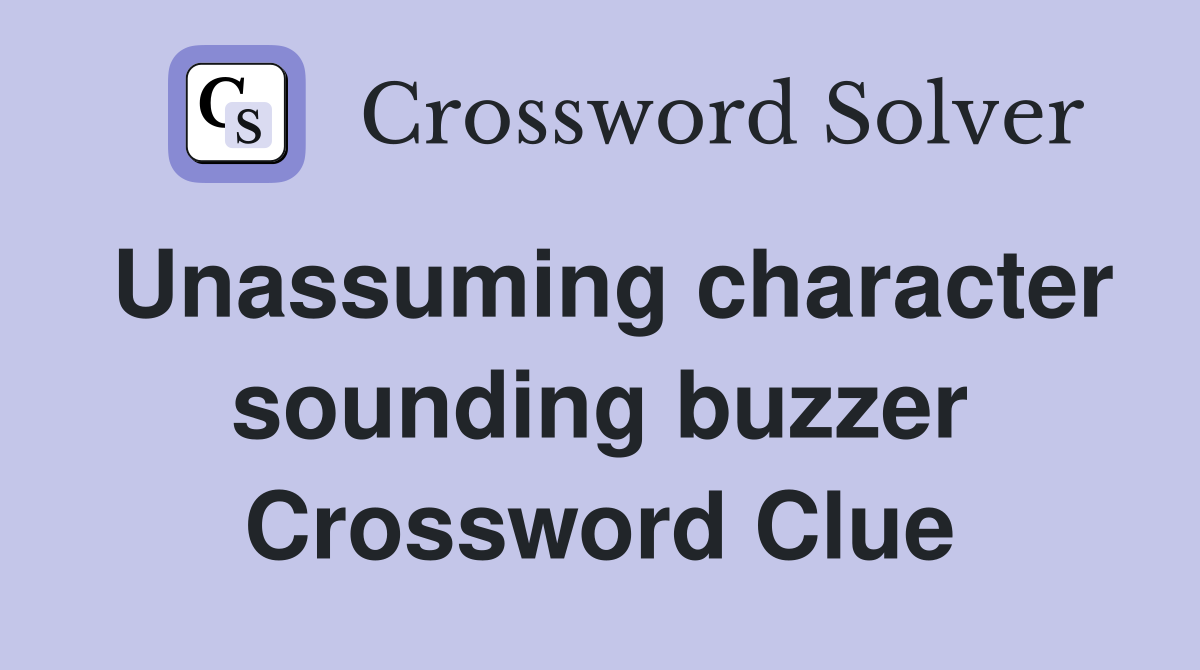 Unassuming character sounding buzzer Crossword Clue