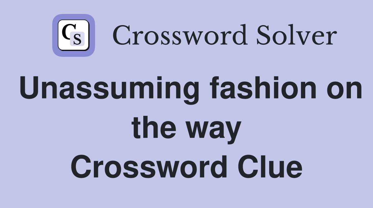 Unassuming fashion on the way Crossword Clue