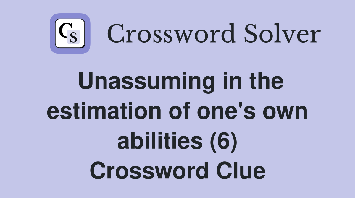 Unassuming in the estimation of one's own abilities (6) Crossword Clue
