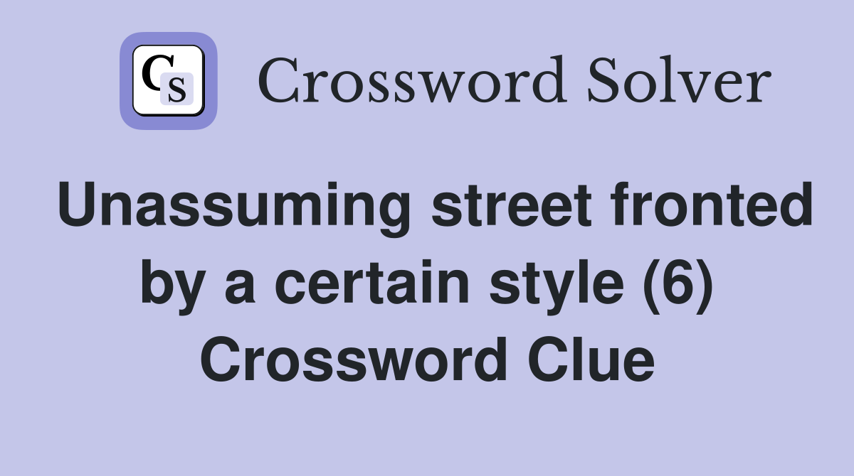 Unassuming street fronted by a certain style (6) Crossword Clue