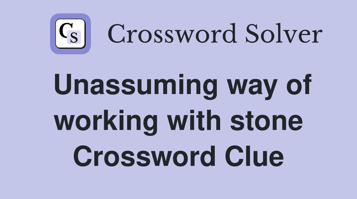 Unassuming way of working with stone Crossword Clue