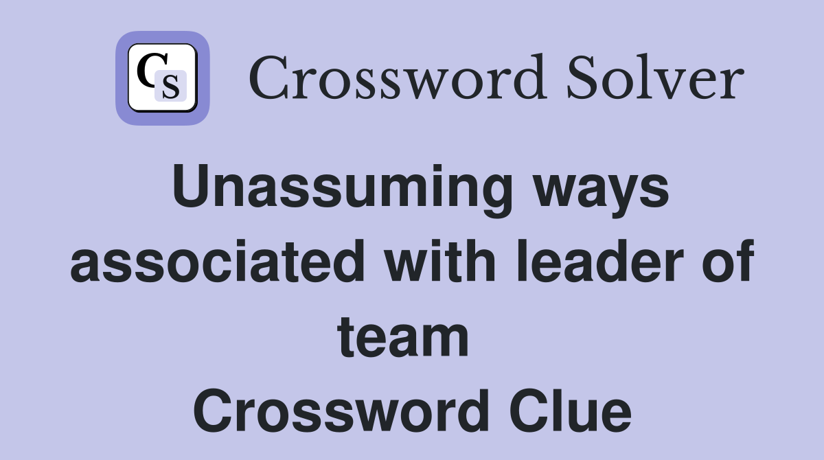 Unassuming ways associated with leader of team  Crossword Clue
