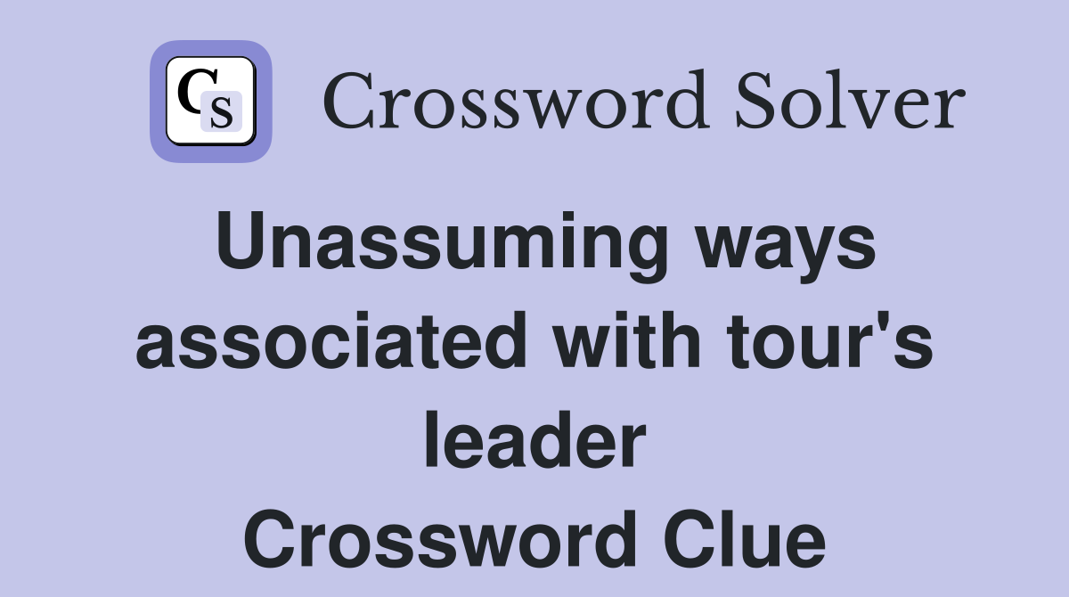 Unassuming ways associated with tour's leader Crossword Clue