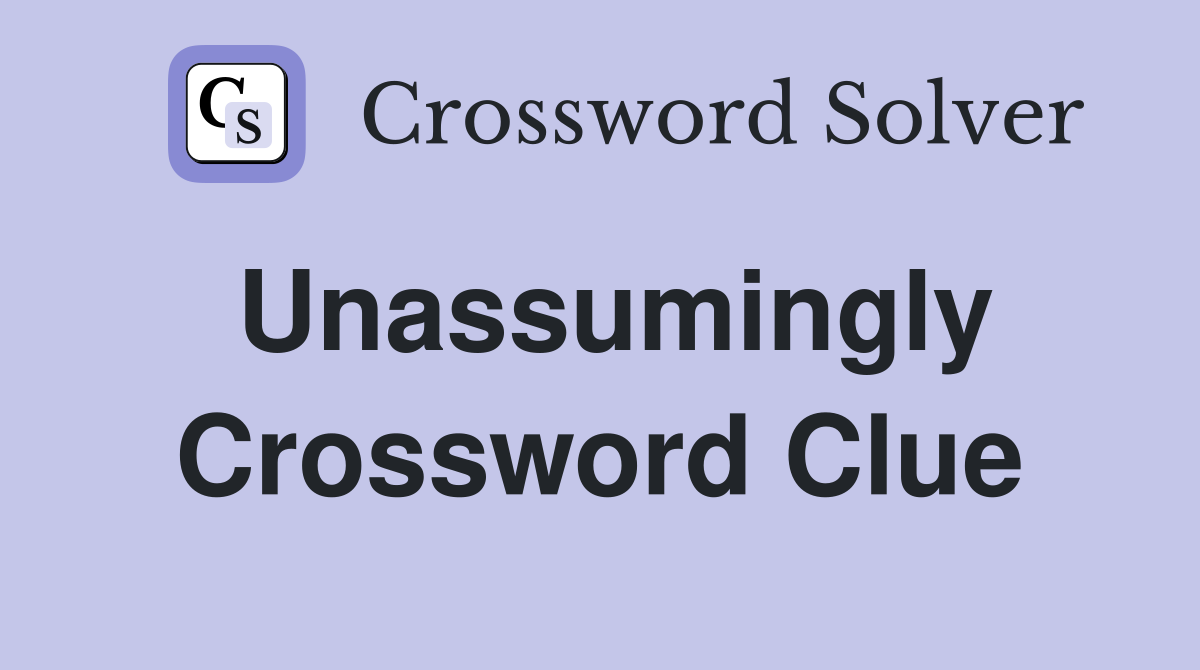 Unassumingly Crossword Clue