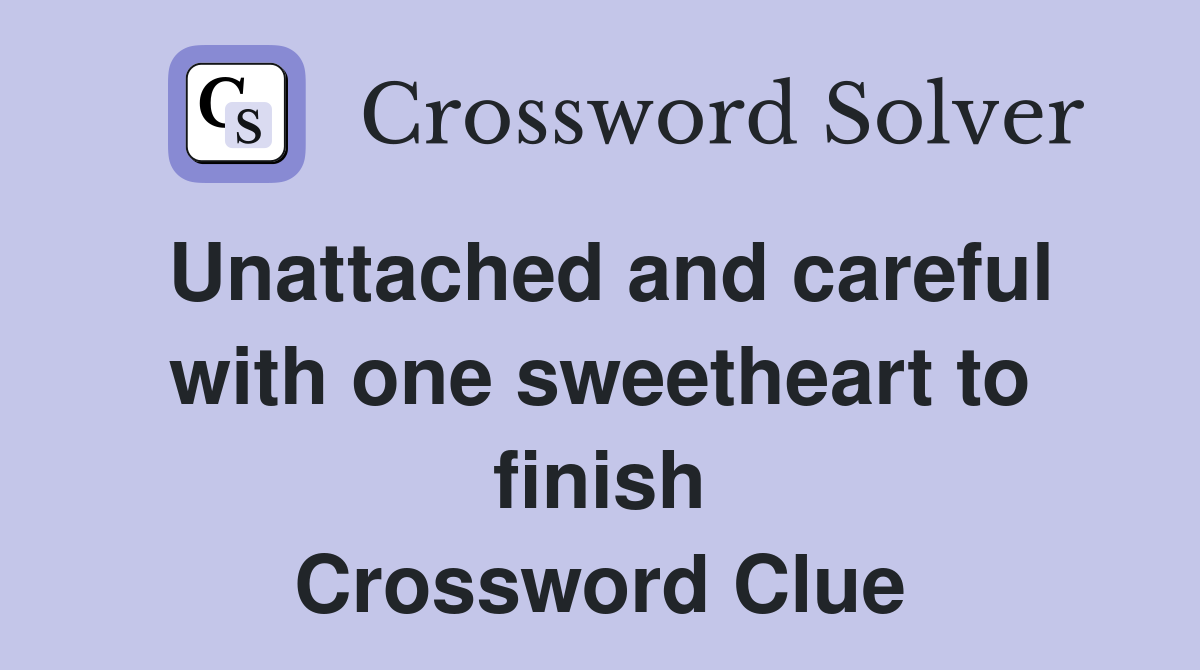Unattached and careful with one sweetheart to finish Crossword Clue