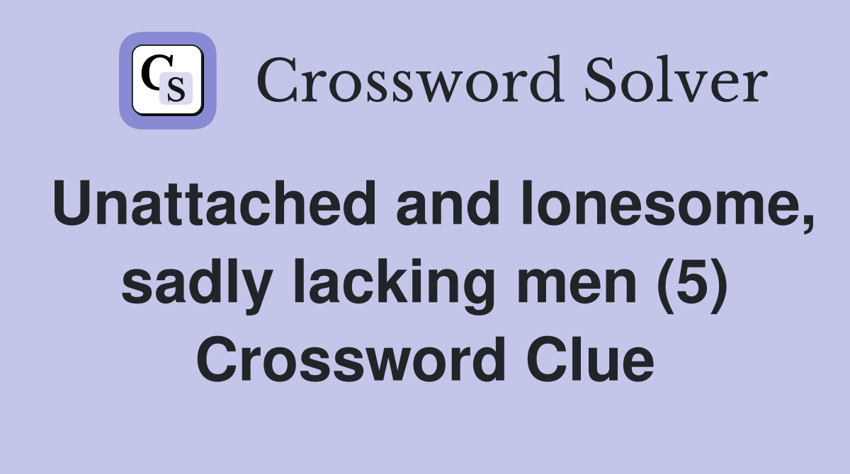 Unattached and lonesome, sadly lacking men (5) Crossword Clue
