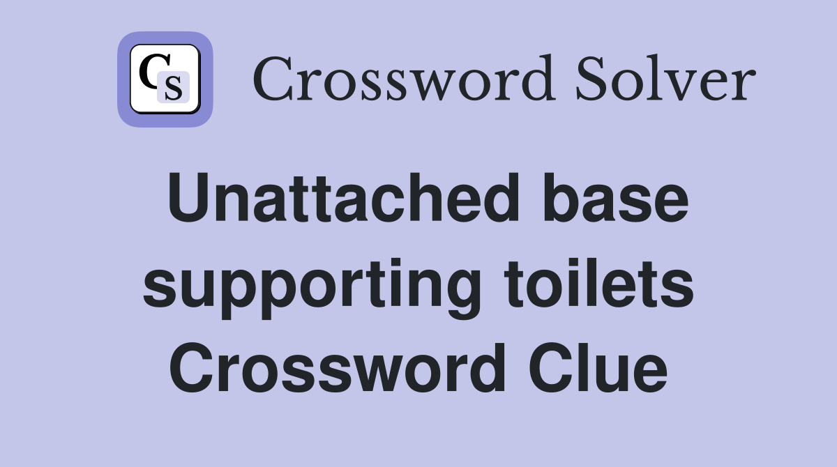 Unattached base supporting toilets Crossword Clue
