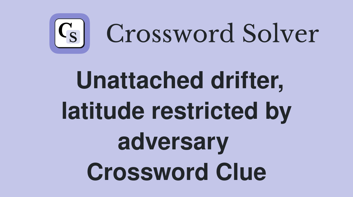 Unattached drifter, latitude restricted by adversary  Crossword Clue