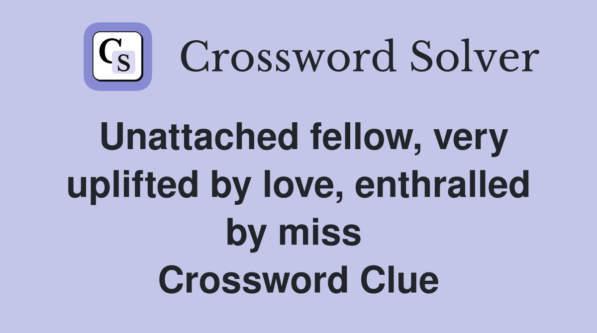 Unattached fellow, very uplifted by love, enthralled by miss  Crossword Clue