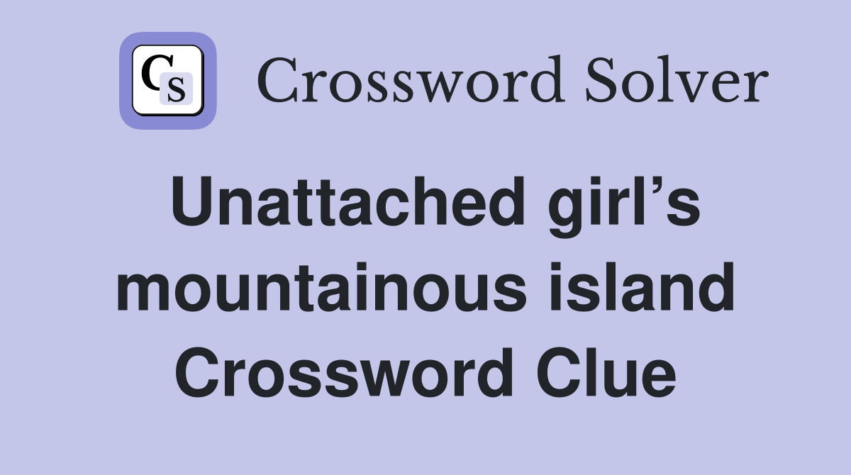 Unattached girl’s mountainous island Crossword Clue