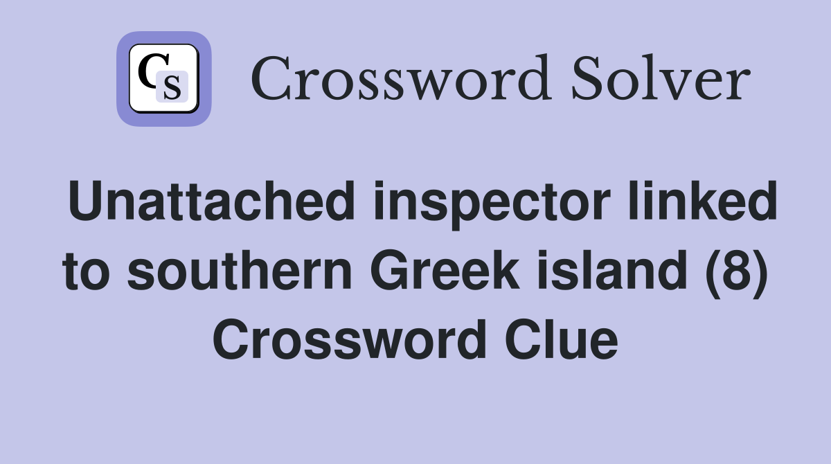 Unattached inspector linked to southern Greek island (8) Crossword Clue