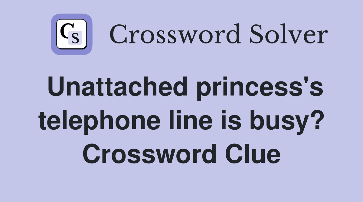 Unattached princess's telephone line is busy? Crossword Clue