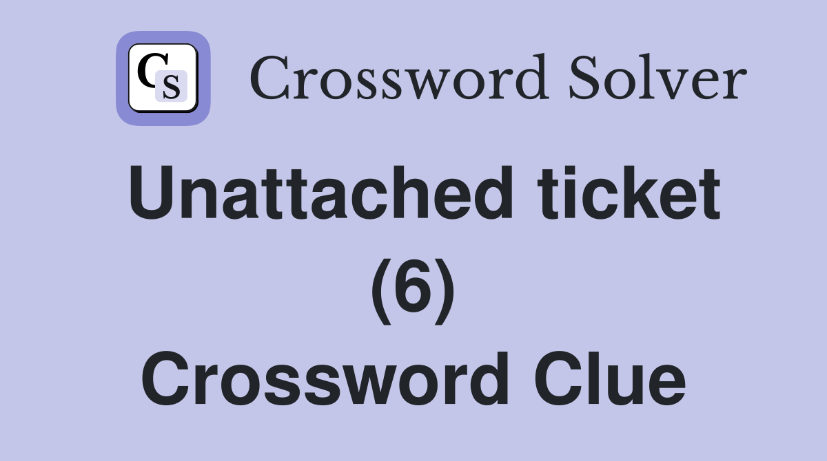 Unattached ticket (6) Crossword Clue
