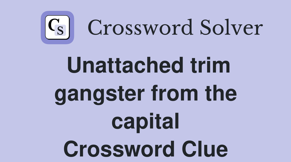 Unattached trim gangster from the capital Crossword Clue