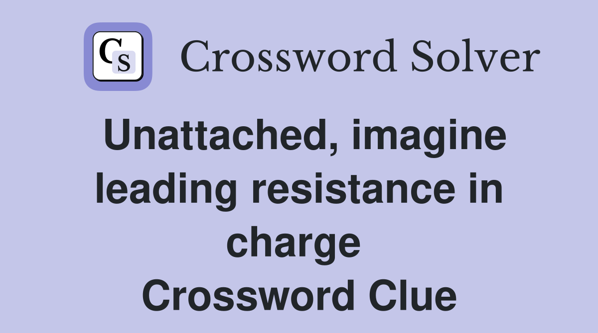 Unattached, imagine leading resistance in charge  Crossword Clue