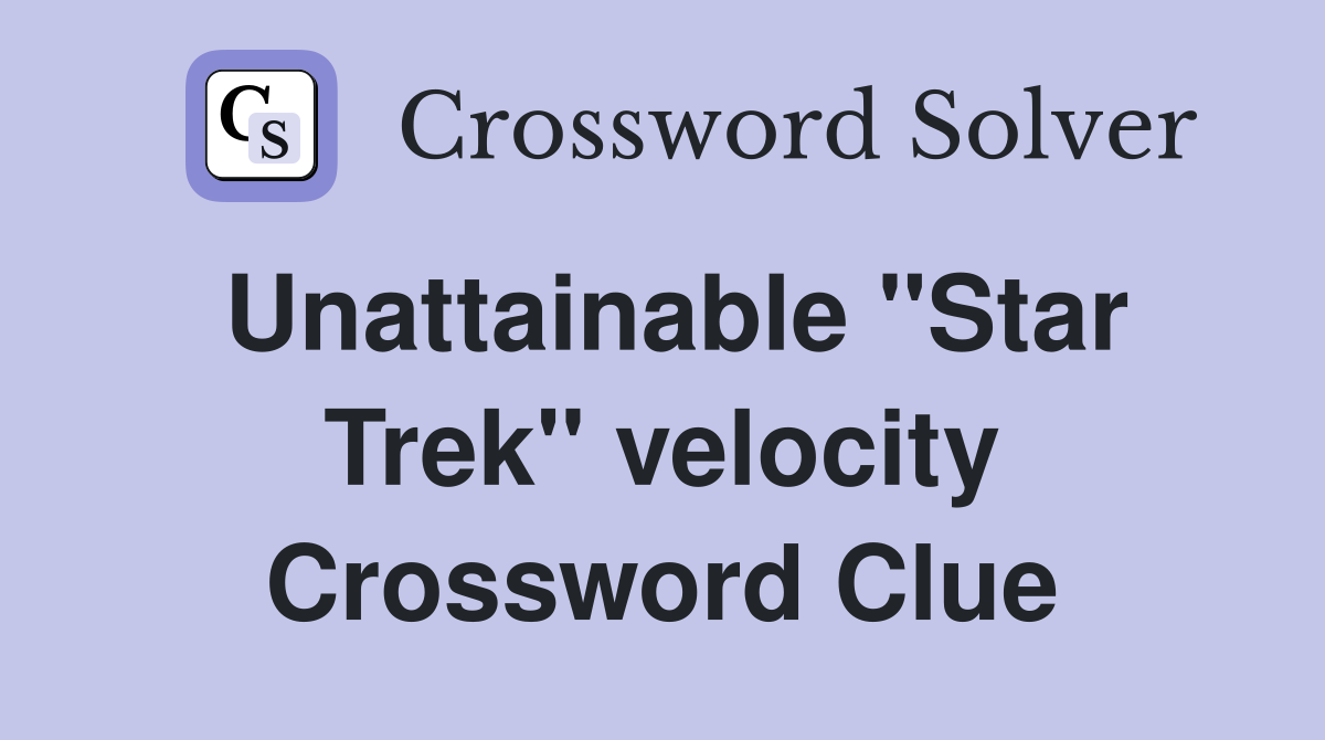 Unattainable ''Star Trek'' velocity Crossword Clue
