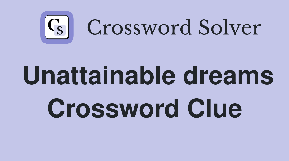 Unattainable dreams Crossword Clue