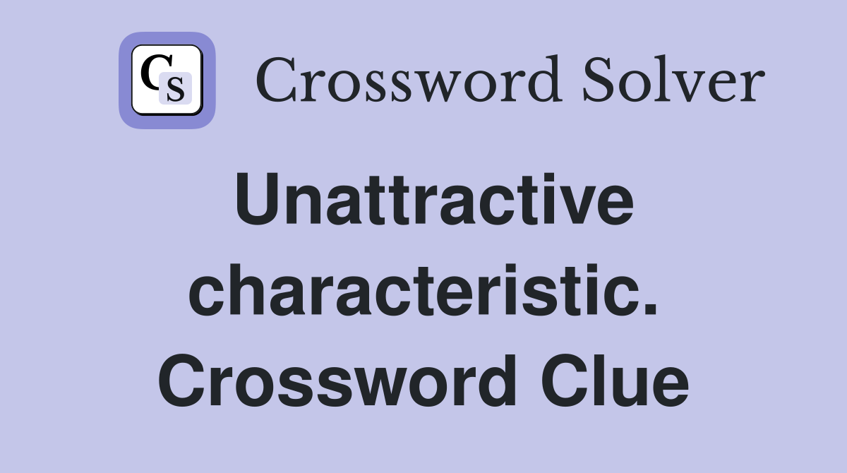 Unattractive characteristic. Crossword Clue