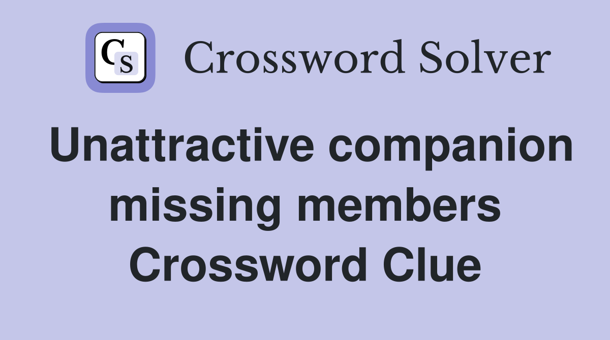 Unattractive companion missing members Crossword Clue
