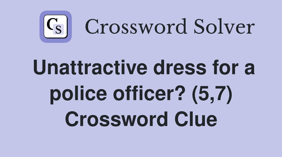 Unattractive dress for a police officer? (5,7) Crossword Clue