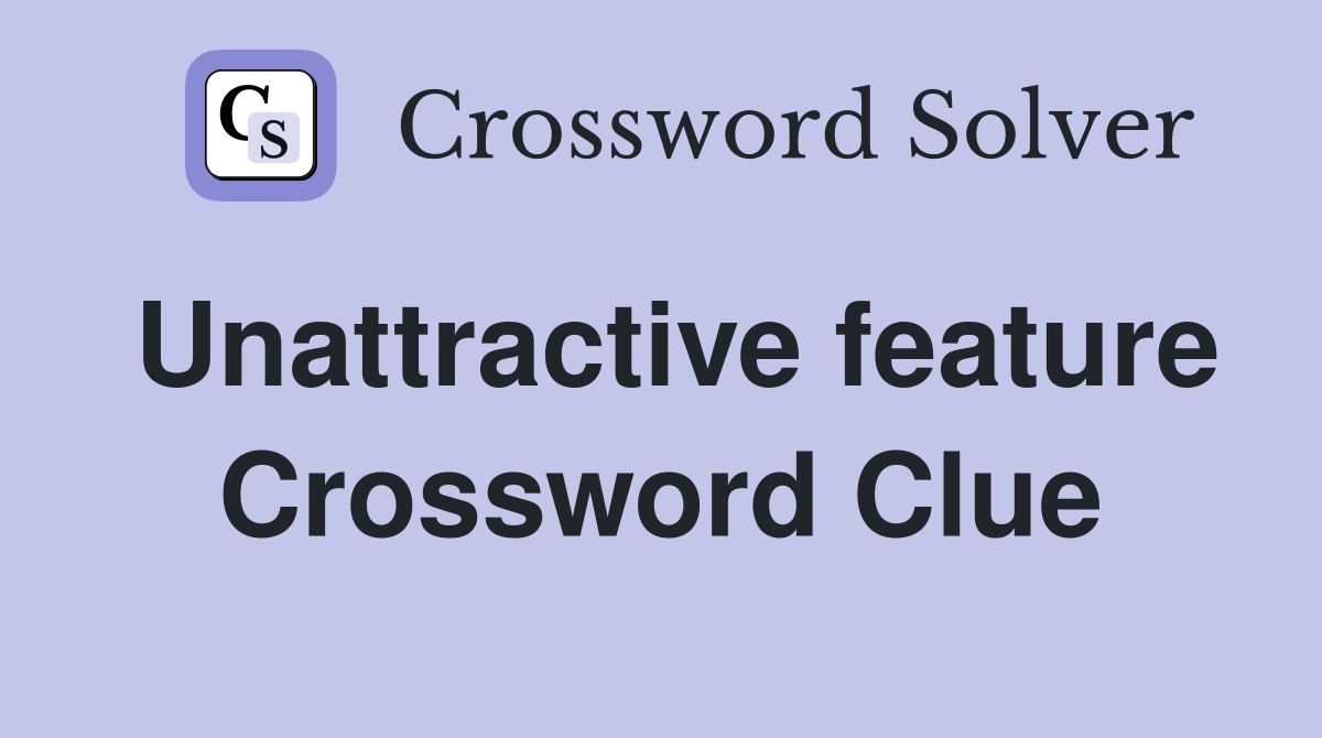 Unattractive feature Crossword Clue