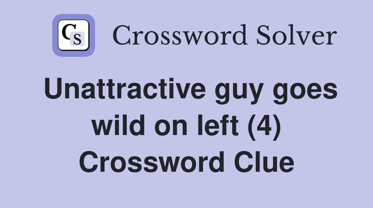 Unattractive guy goes wild on left (4) Crossword Clue