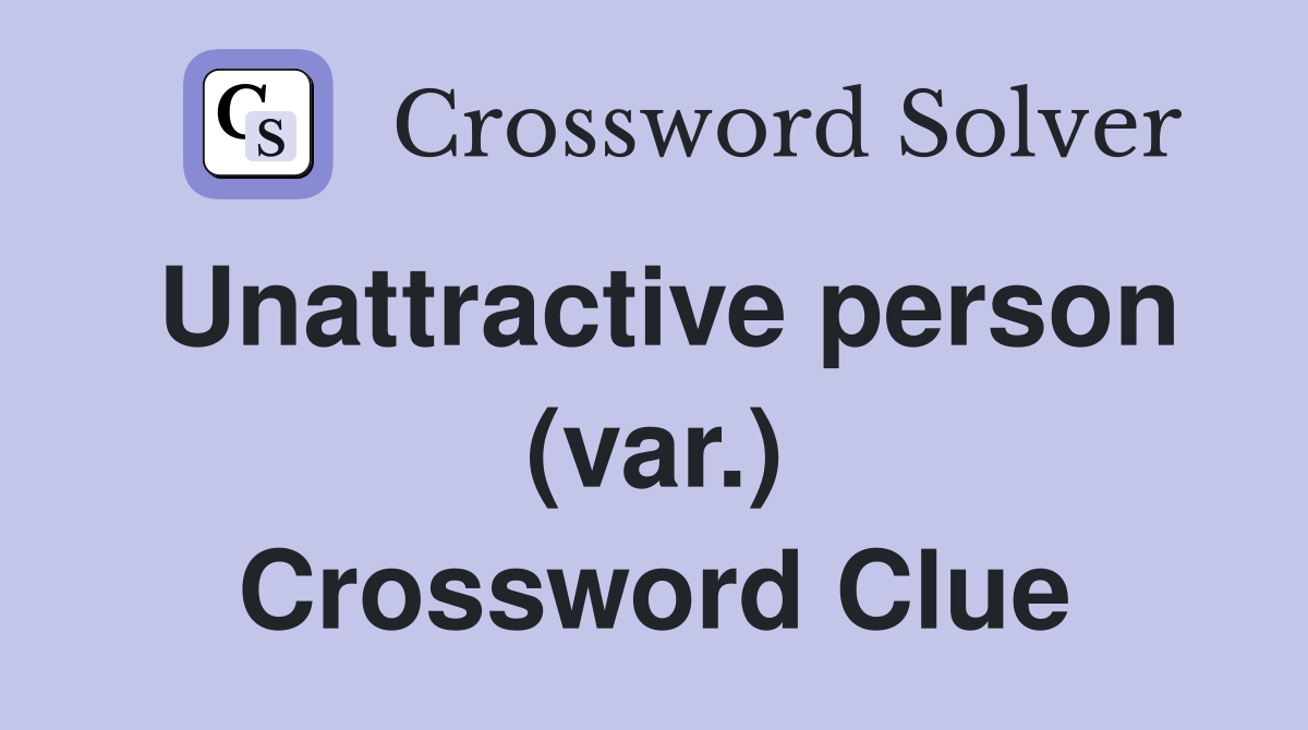 Unattractive person (var.) Crossword Clue