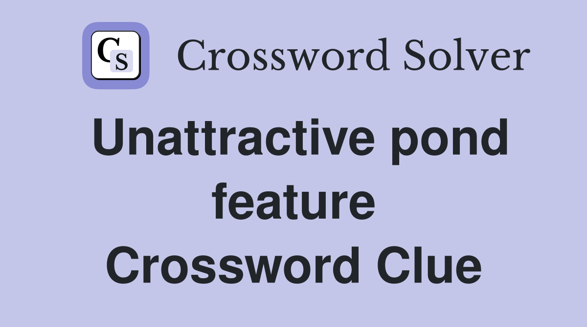 Unattractive pond feature Crossword Clue