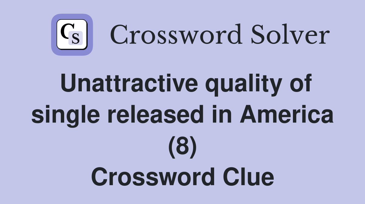Unattractive quality of single released in America (8) Crossword Clue