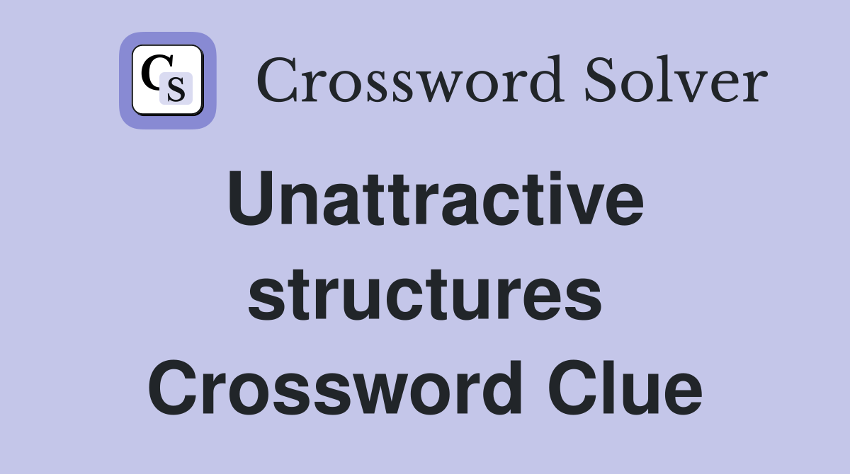 Unattractive structures Crossword Clue