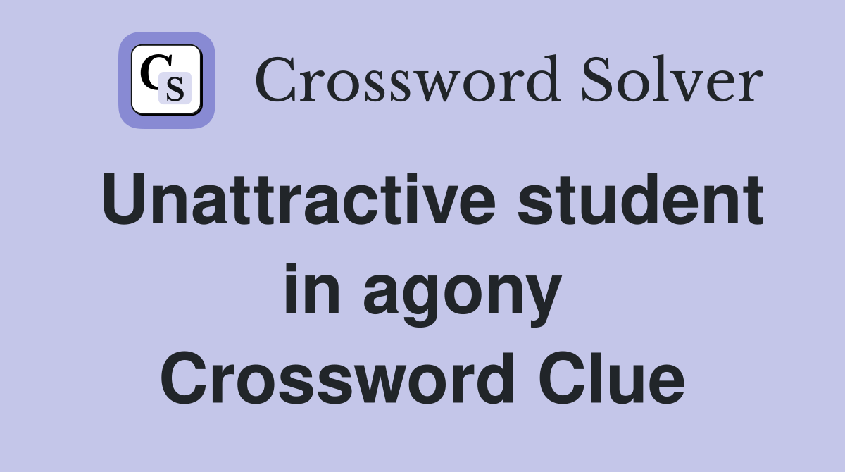 Unattractive student in agony Crossword Clue
