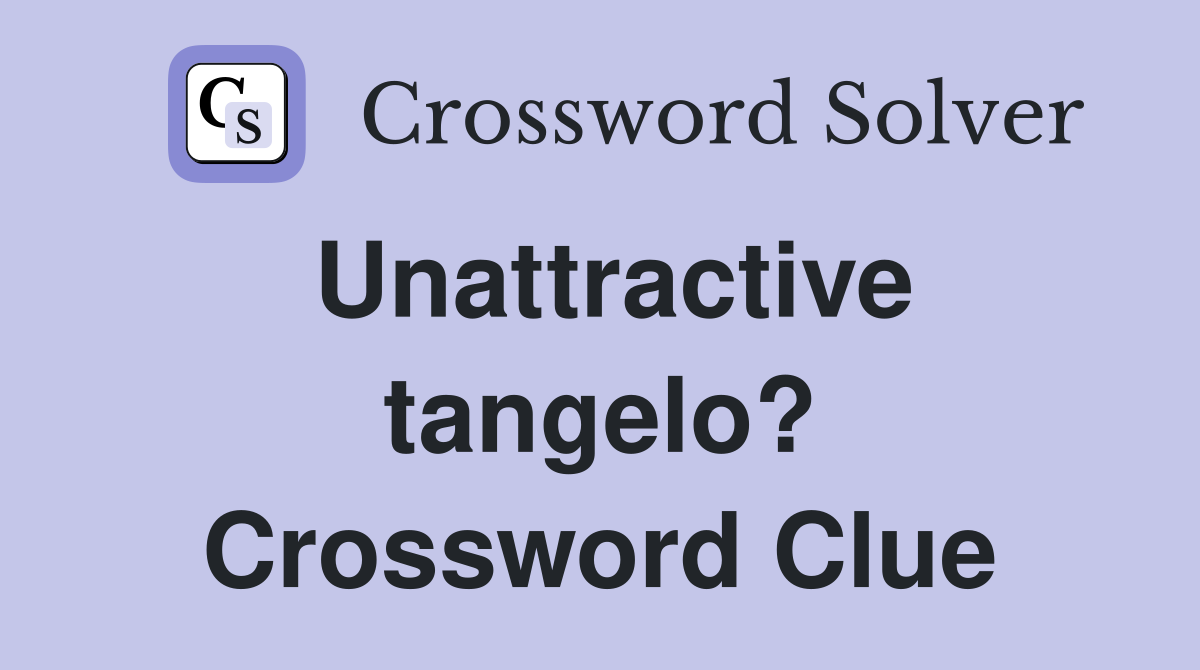 Unattractive tangelo? Crossword Clue