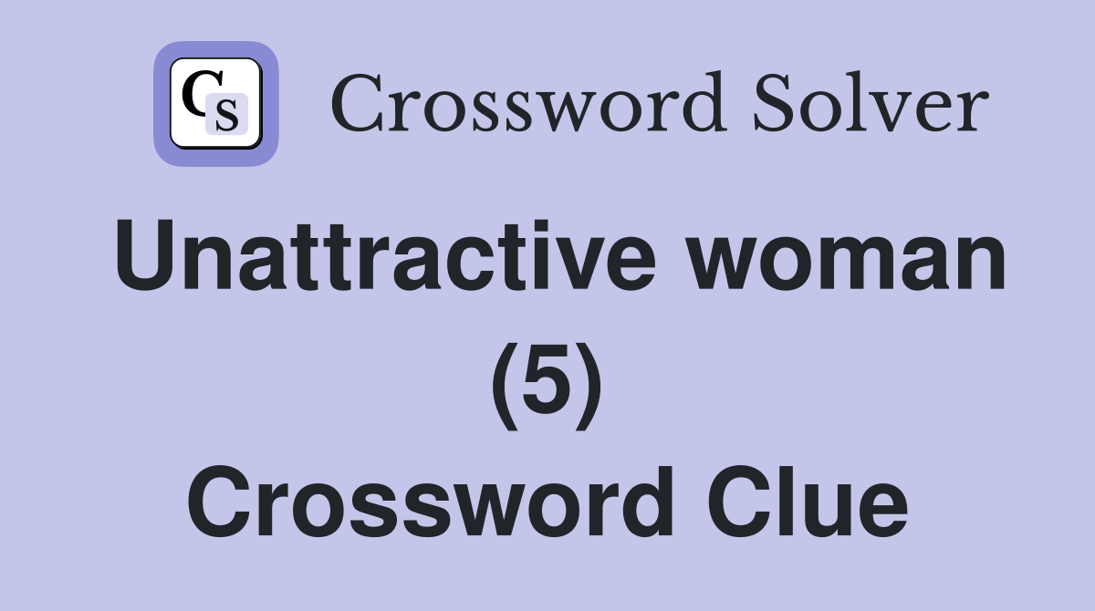 Unattractive woman (5) Crossword Clue