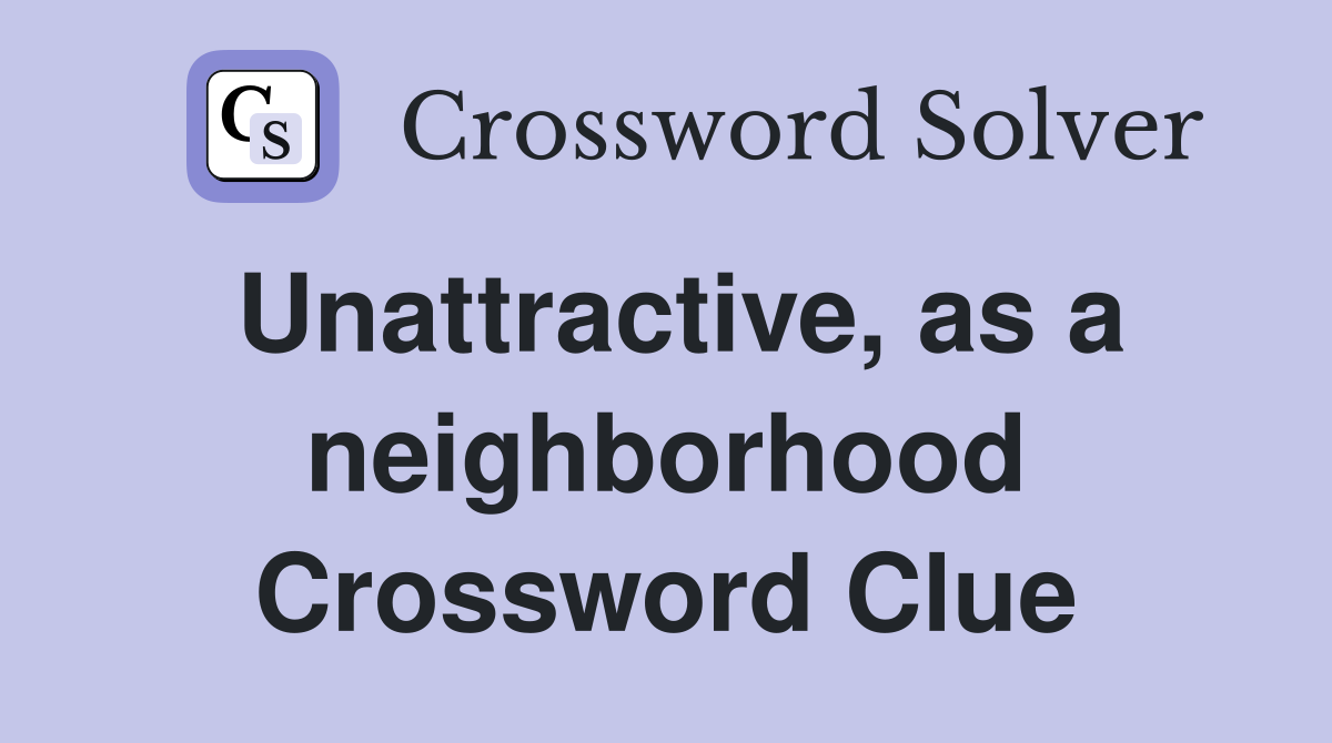 Unattractive, as a neighborhood Crossword Clue