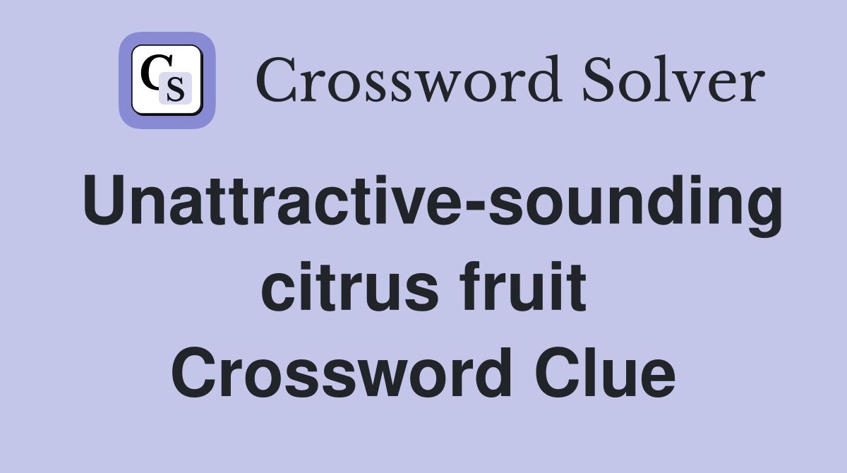 Unattractive-sounding citrus fruit Crossword Clue