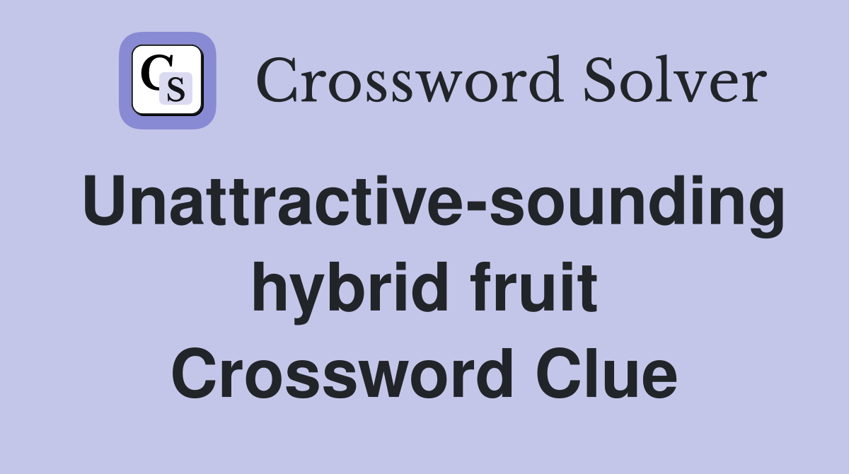 Unattractive-sounding hybrid fruit Crossword Clue
