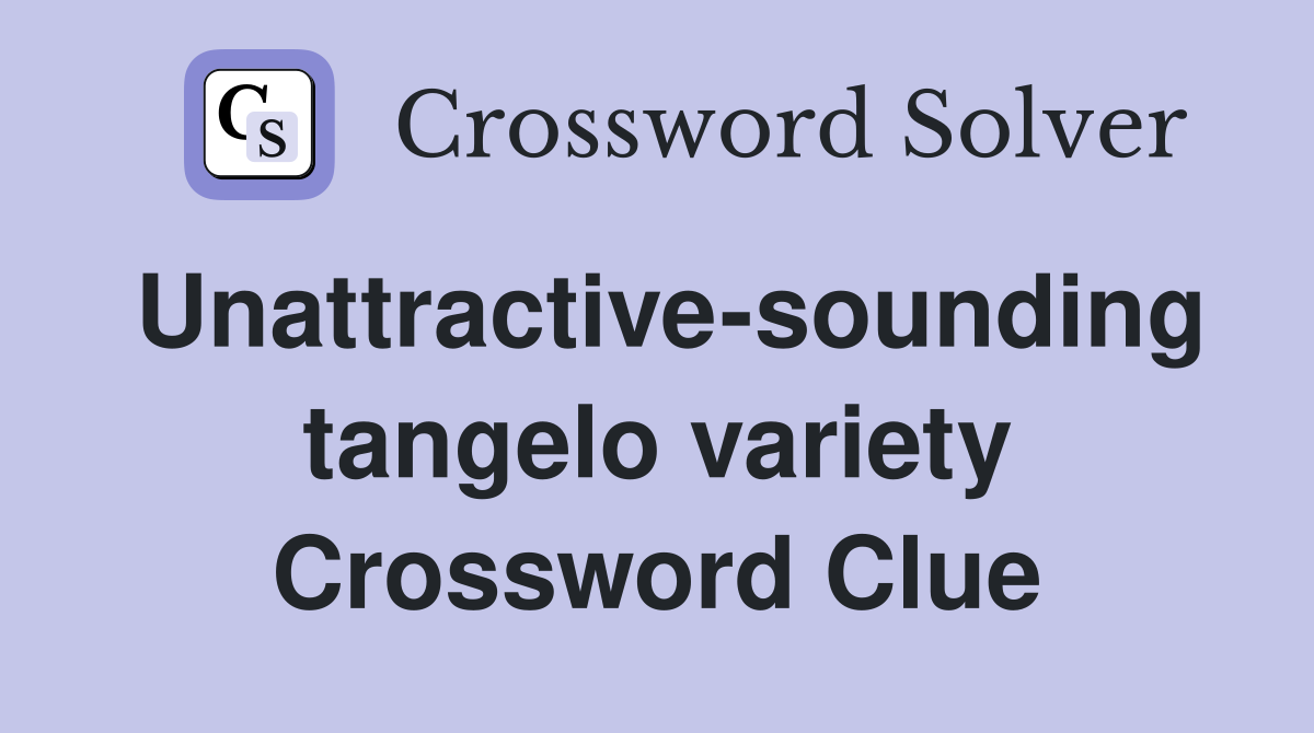 Unattractive-sounding tangelo variety Crossword Clue