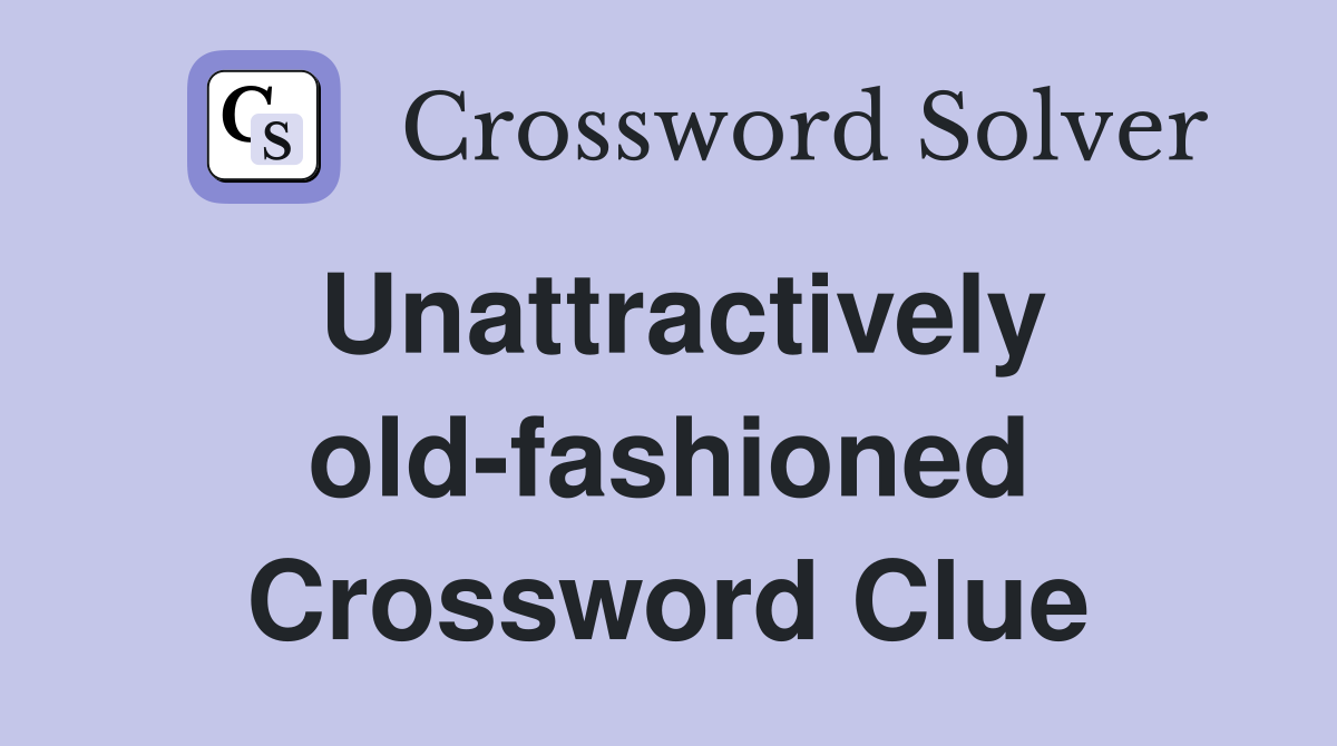 Unattractively old-fashioned Crossword Clue