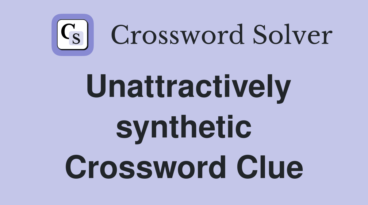 Unattractively synthetic Crossword Clue