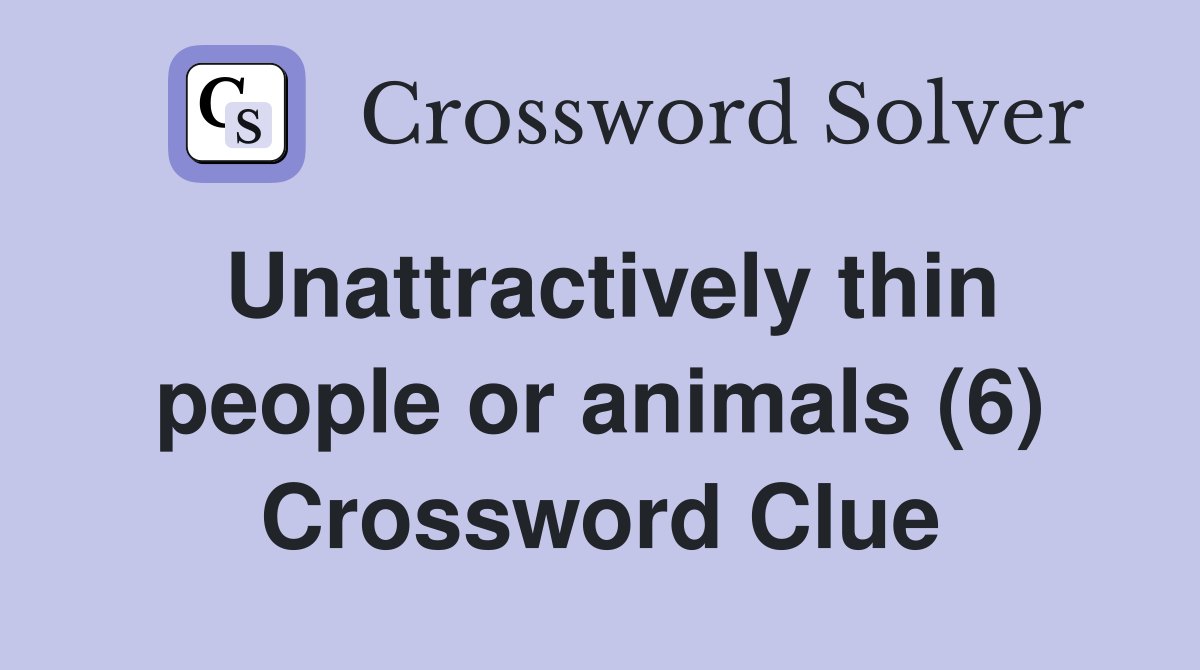 Unattractively thin people or animals (6) Crossword Clue