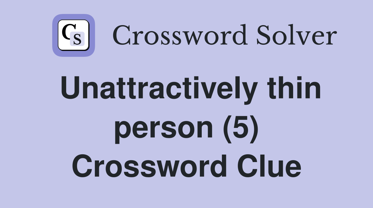 Unattractively thin person (5) Crossword Clue