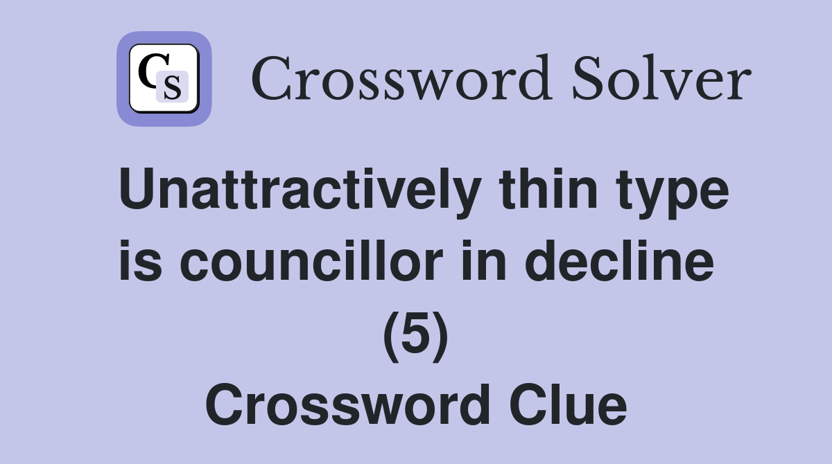 Unattractively thin type is councillor in decline (5) Crossword Clue